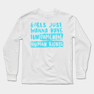 Girls Just Wanna Have Fundamental Human Rights Long Sleeve T-Shirt